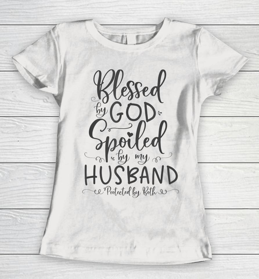 Blessed By God Spoiled By My Husband Protected By Both Women T-Shirt