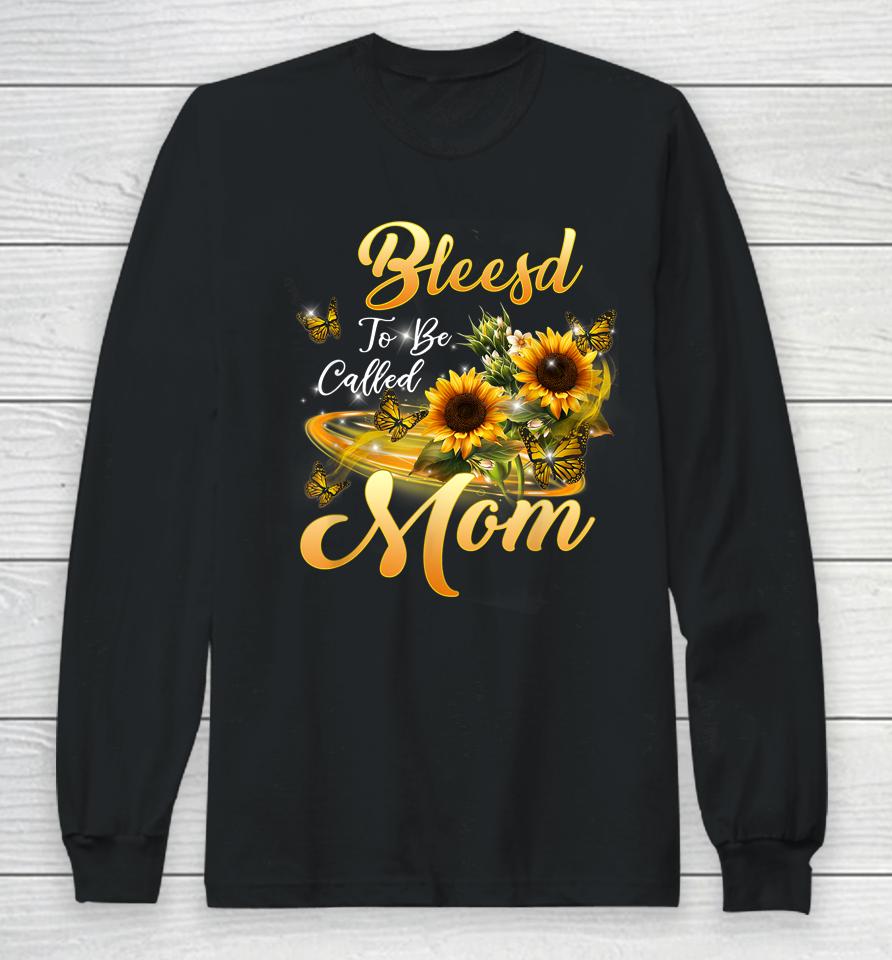 Blessed To Be Called Mom Sunflower Mothers Day Long Sleeve T-Shirt