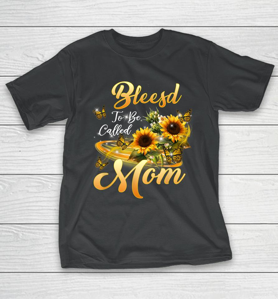 Blessed To Be Called Mom Sunflower Mothers Day T-Shirt