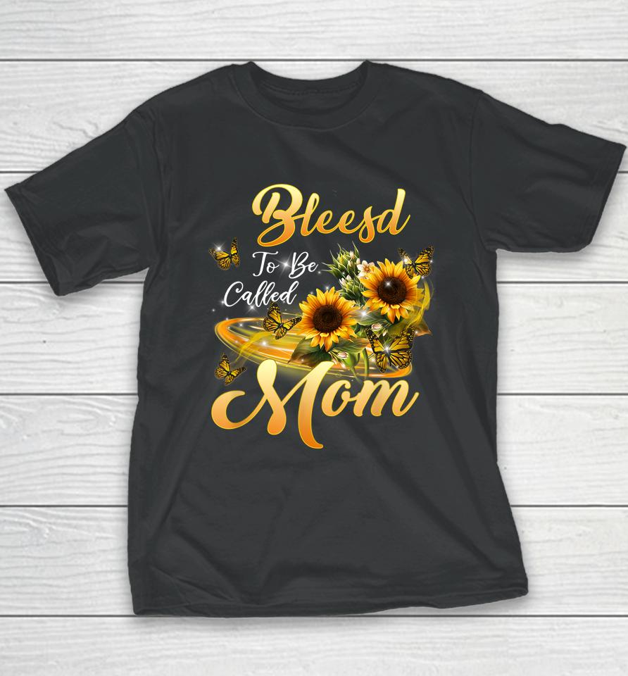 Blessed To Be Called Mom Sunflower Mothers Day Youth T-Shirt