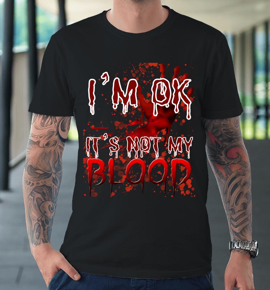 Bloody Halloween I'm Fine It's Not My Blood Premium T-Shirt