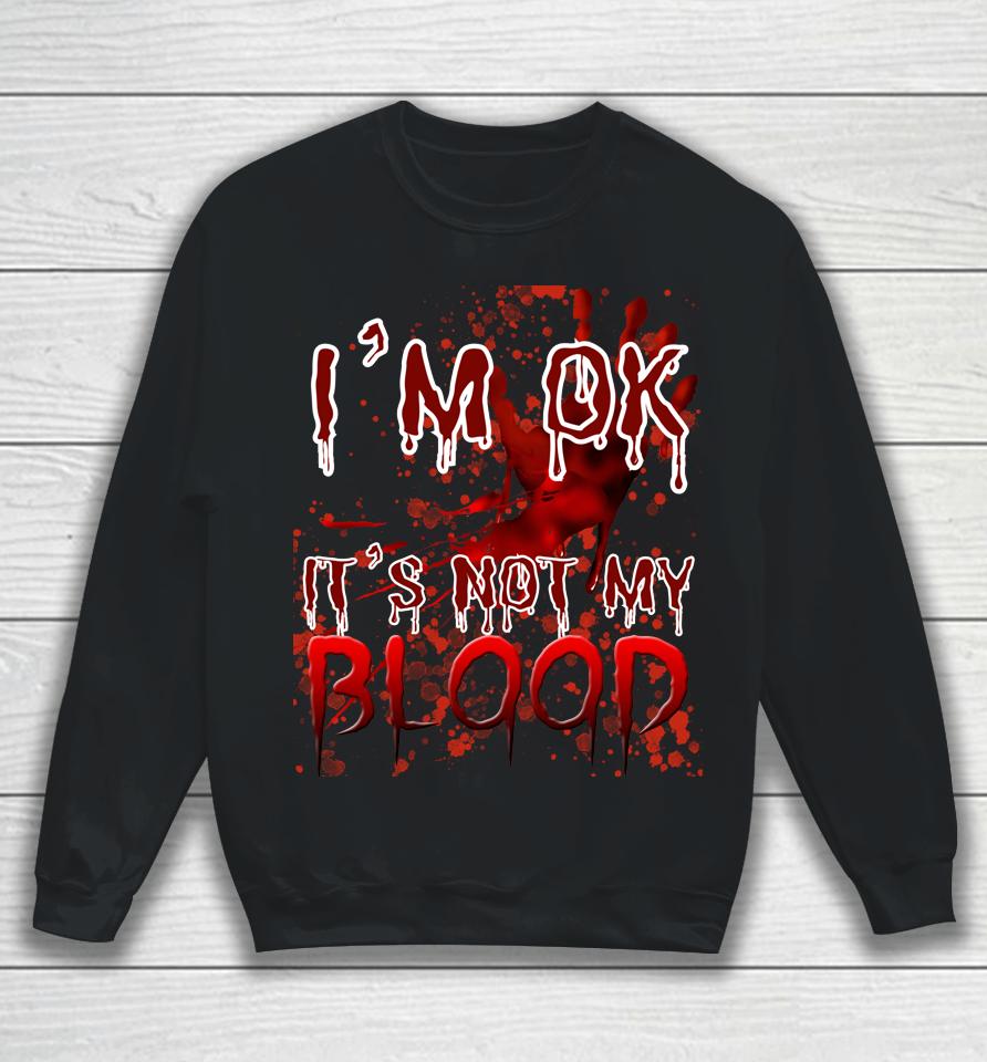 Bloody Halloween I'm Fine It's Not My Blood Sweatshirt