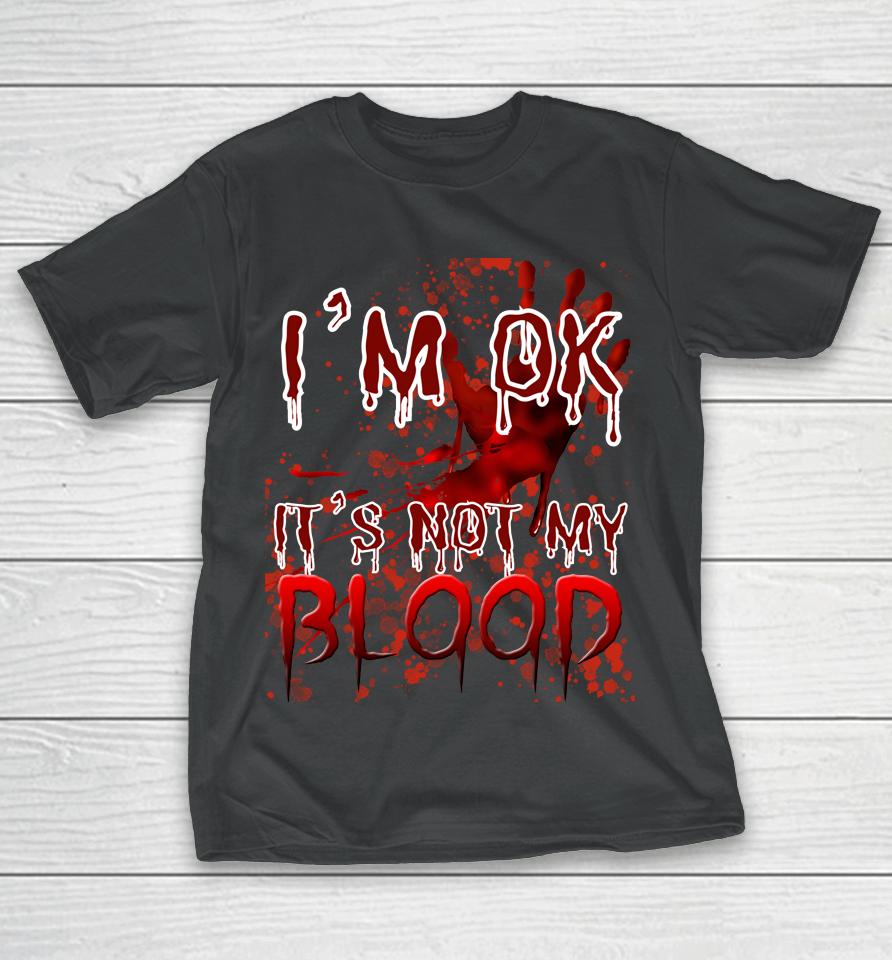 Bloody Halloween I'm Fine It's Not My Blood T-Shirt