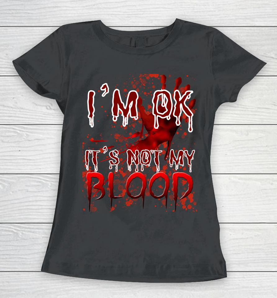Bloody Halloween I'm Fine It's Not My Blood Women T-Shirt