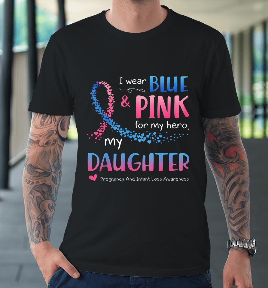 Blue Pink Pregnancy And Infant Loss Awareness For Daughter Premium T-Shirt