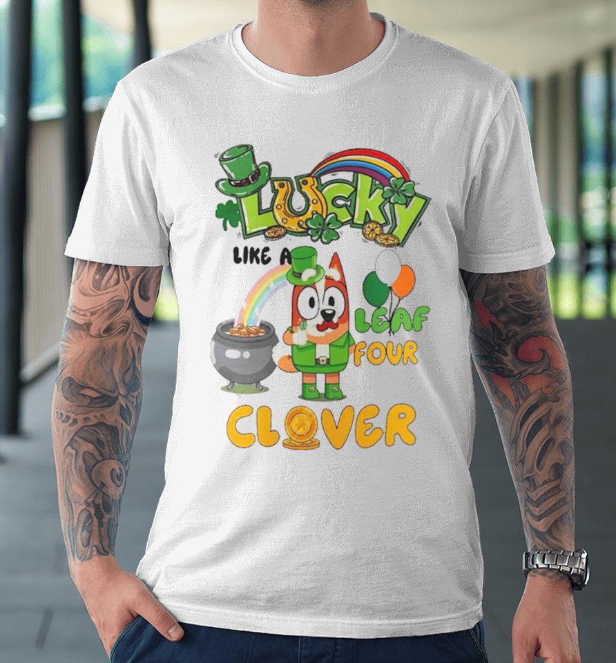 Bluey Lucky Like A Four Leaf Clover Happy St Patrick’s Day Premium T-Shirt