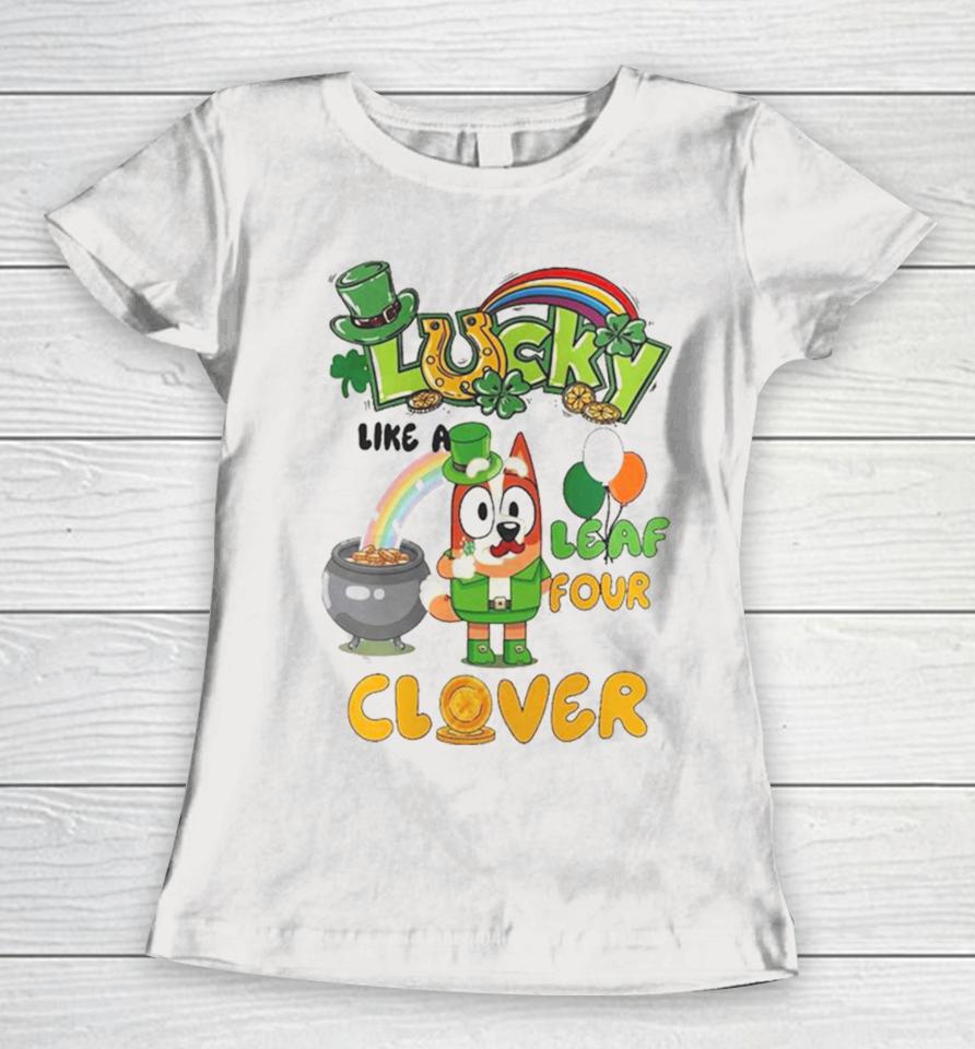 Bluey Lucky Like A Four Leaf Clover Happy St Patrick’s Day Women T-Shirt