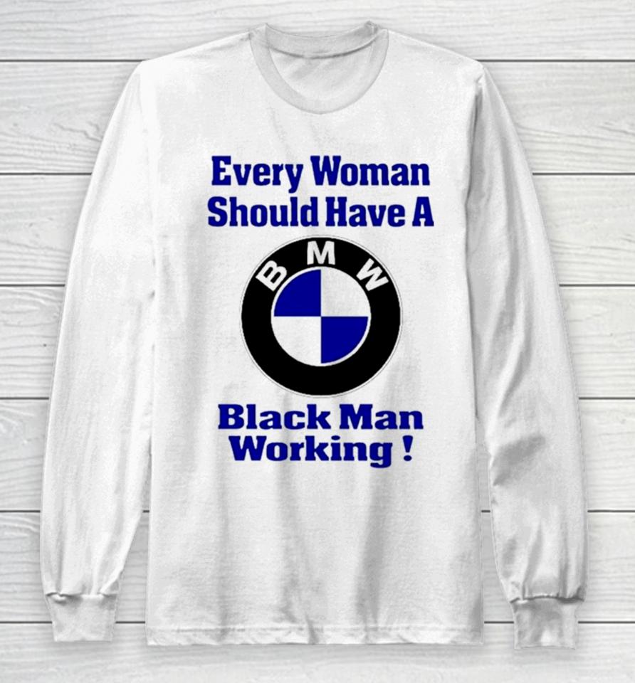 Bmw Every Woman Should Have A Black Man Working Long Sleeve T-Shirt