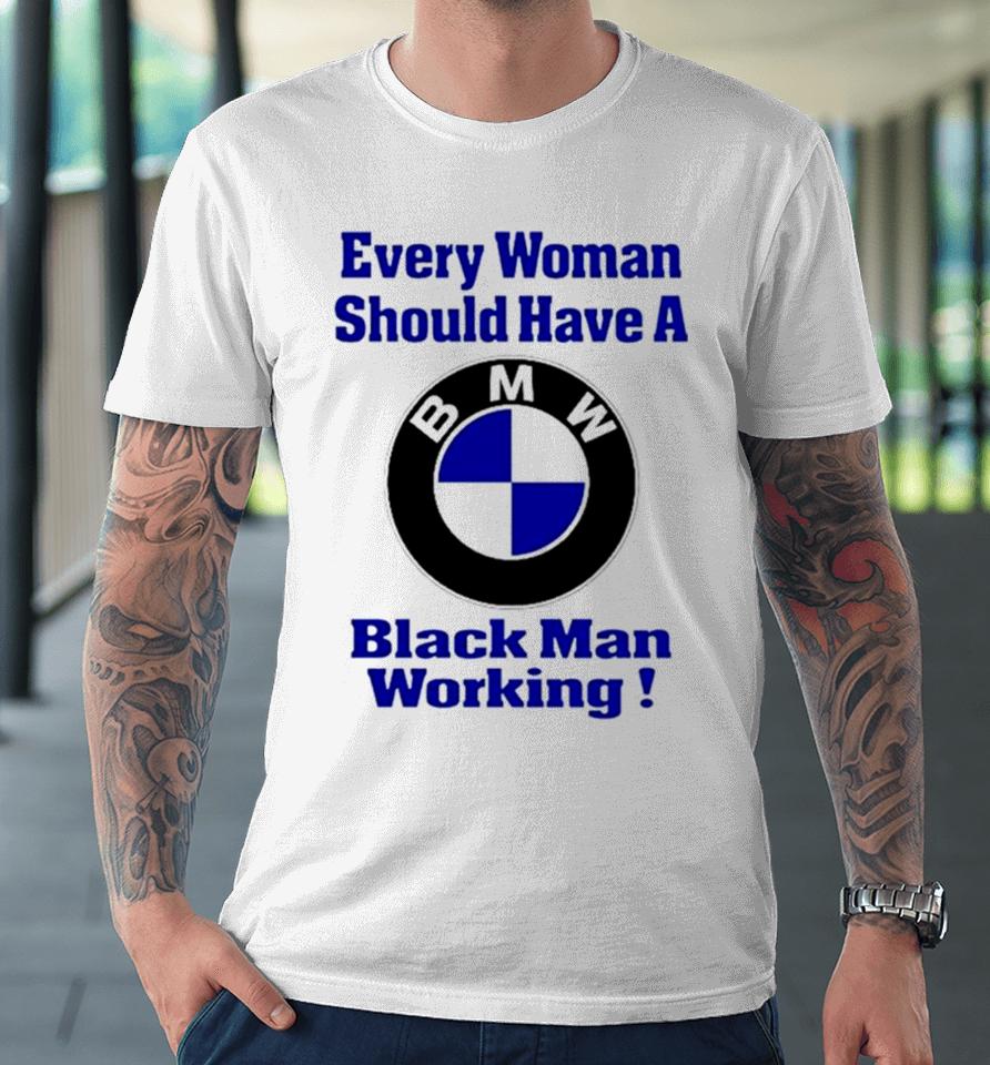 Bmw Every Woman Should Have A Black Man Working Premium T-Shirt