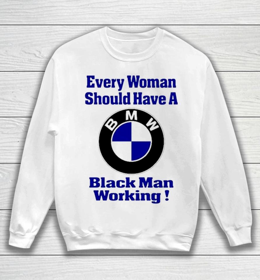 Bmw Every Woman Should Have A Black Man Working Sweatshirt