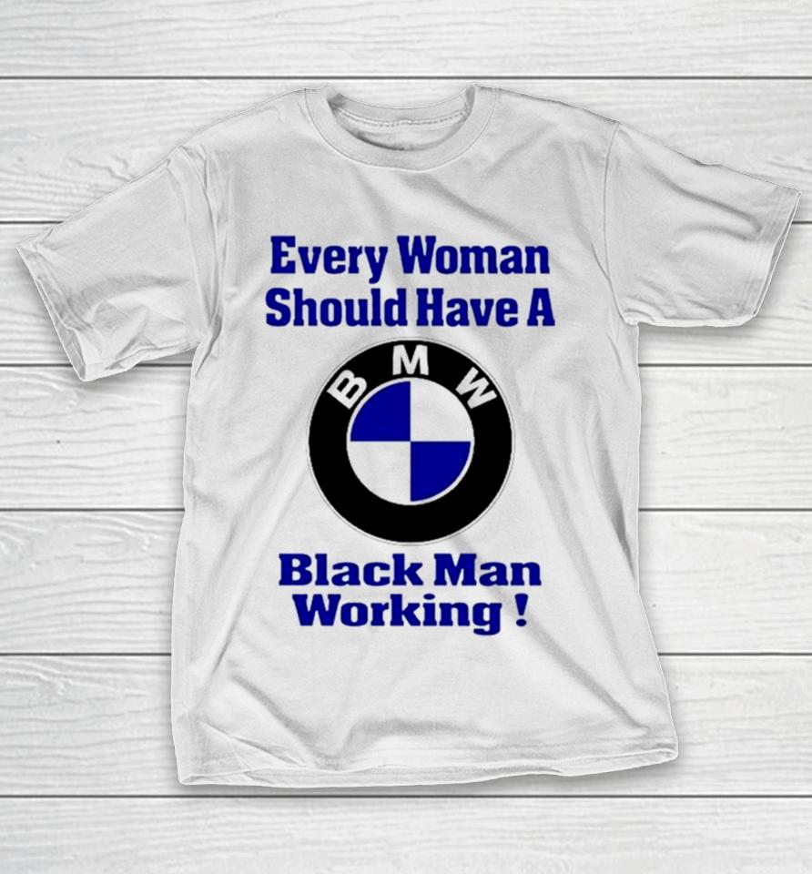 Bmw Every Woman Should Have A Black Man Working T-Shirt