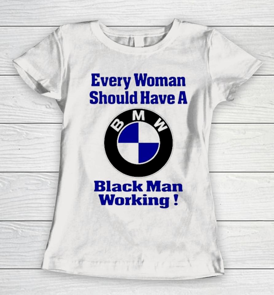 Bmw Every Woman Should Have A Black Man Working Women T-Shirt