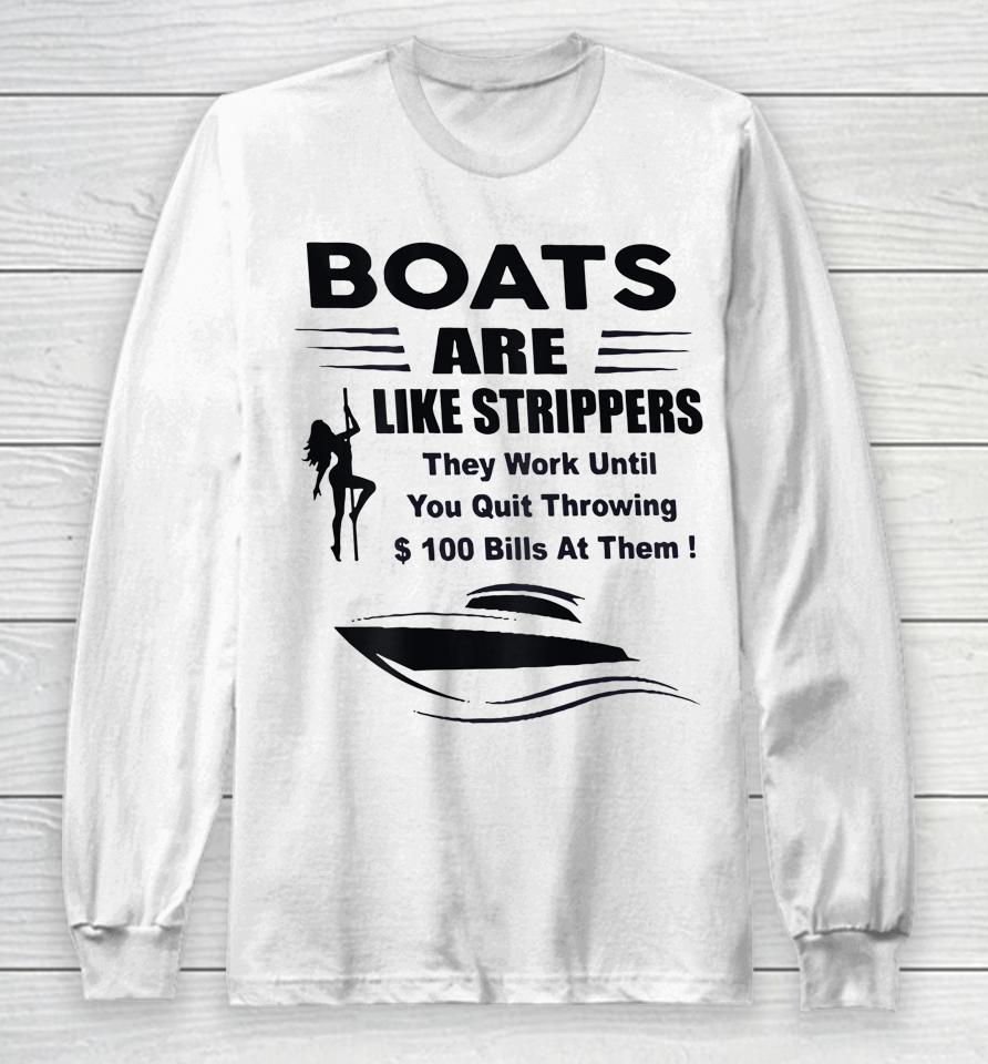Boats Are Like Strippers They Work Until You Quit Long Sleeve T-Shirt