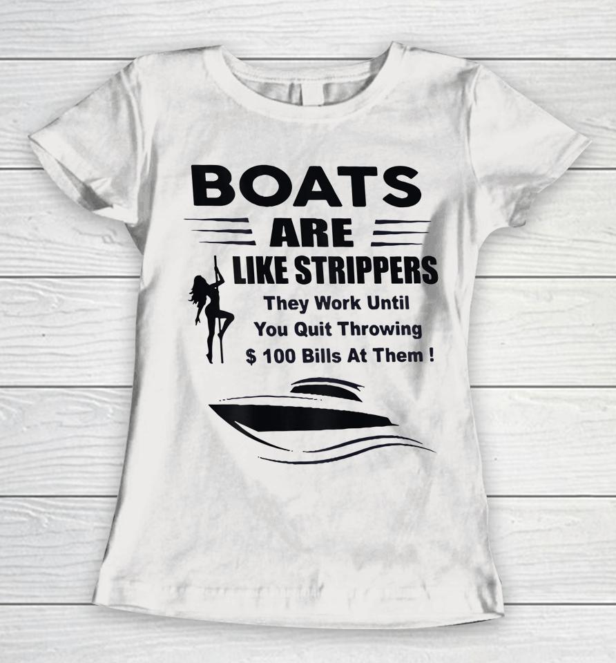 Boats Are Like Strippers They Work Until You Quit Women T-Shirt