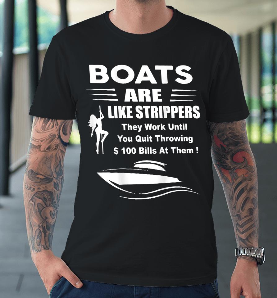 Boats Are Like Strippers They Work Until You Premium T-Shirt