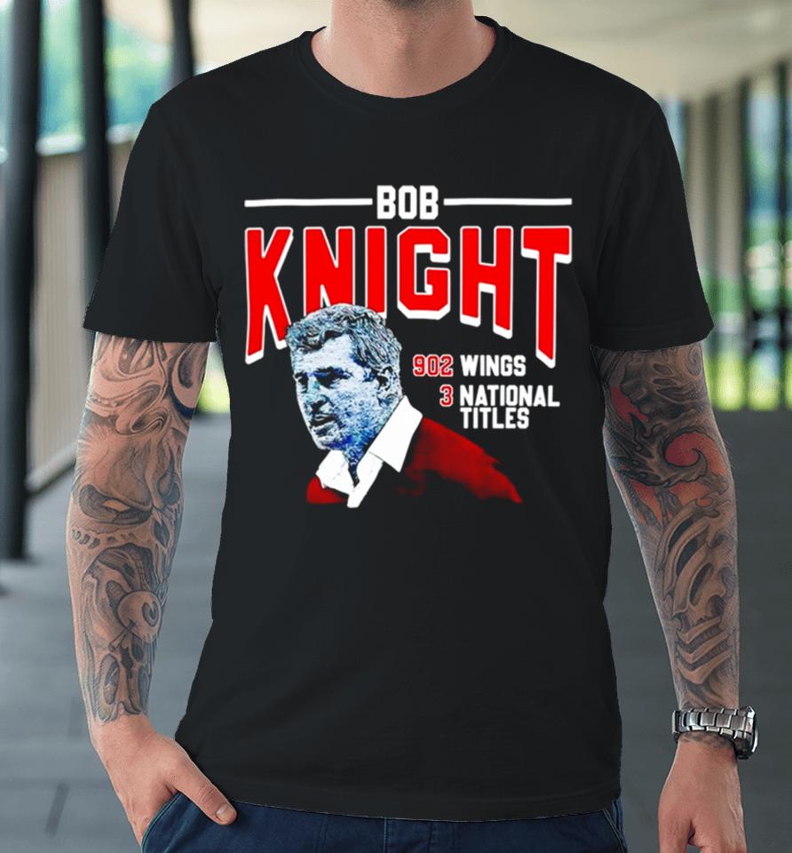 Bob Knight 902 Wings 3 National Titles Premium T-Shirt