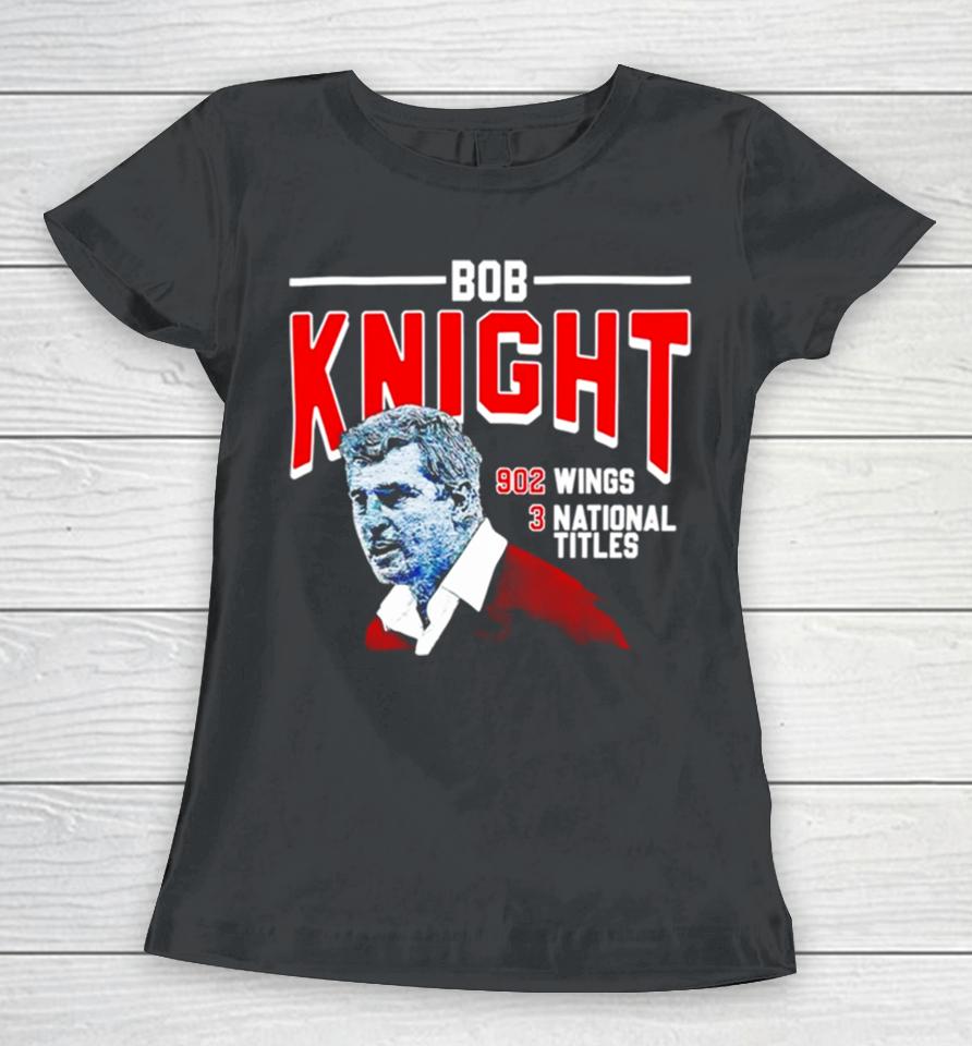 Bob Knight 902 Wings 3 National Titles Women T-Shirt