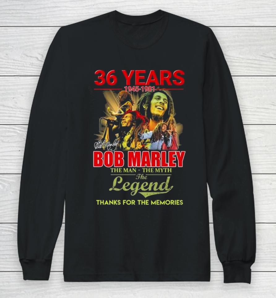 Bob Marley 36 Years 1945 1981 The Man The Myth The Legend Thanks For The Memories Signature Long Sleeve T-Shirt