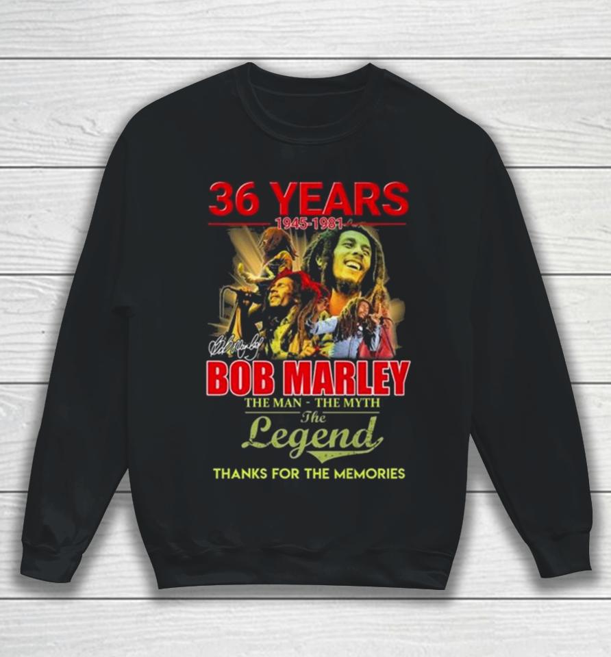 Bob Marley 36 Years 1945 1981 The Man The Myth The Legend Thanks For The Memories Signature Sweatshirt