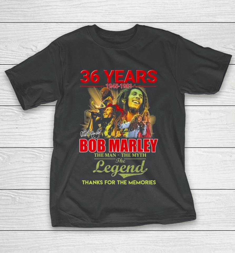 Bob Marley 36 Years 1945 1981 The Man The Myth The Legend Thanks For The Memories Signature T-Shirt