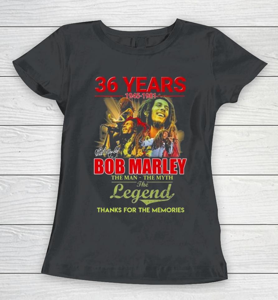 Bob Marley 36 Years 1945 1981 The Man The Myth The Legend Thanks For The Memories Signature Women T-Shirt