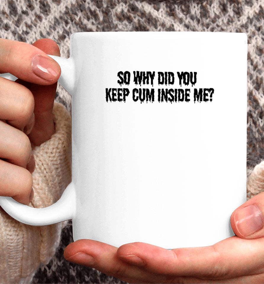 Bomblefts Store So Why Did You Keep Cum Inside Me Coffee Mug