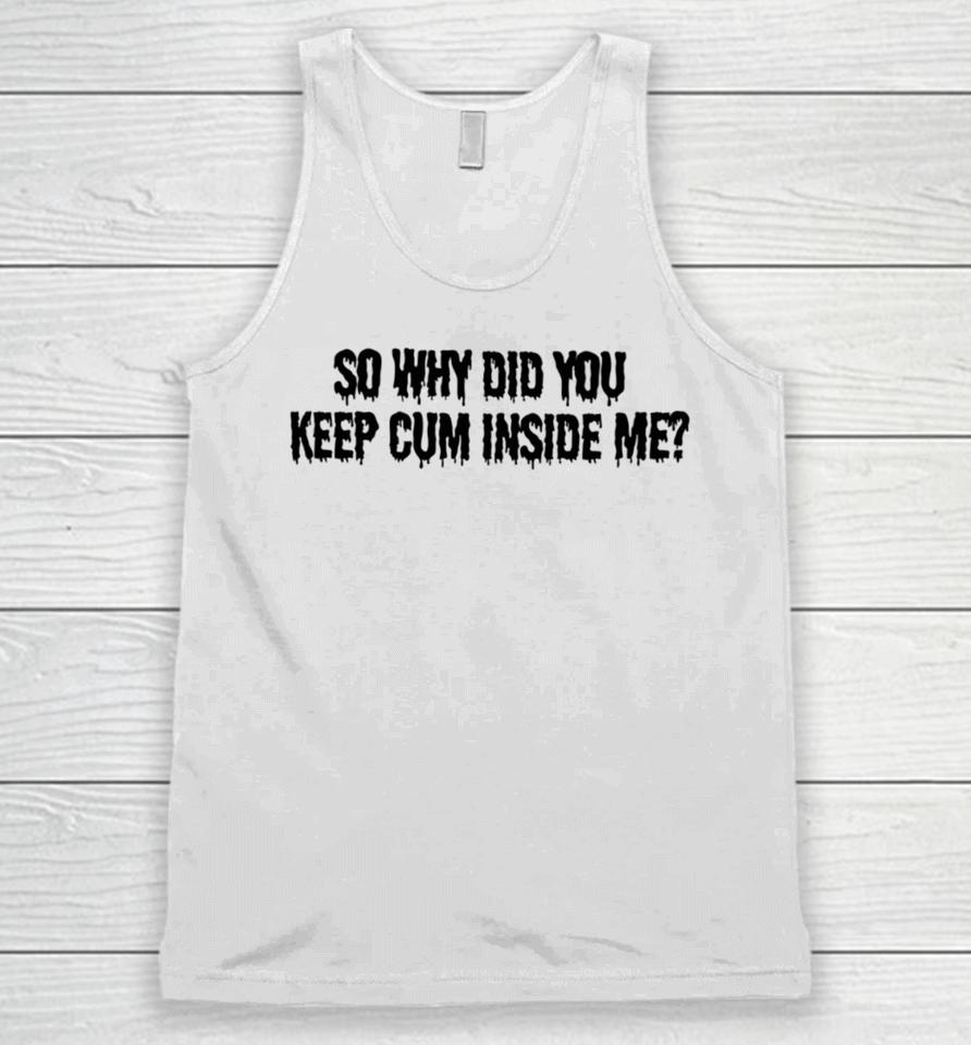Bomblefts Store So Why Did You Keep Cum Inside Me Unisex Tank Top