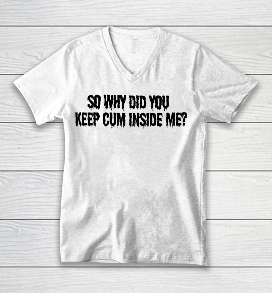 Bomblefts Store So Why Did You Keep Cum Inside Me Unisex V-Neck T-Shirt