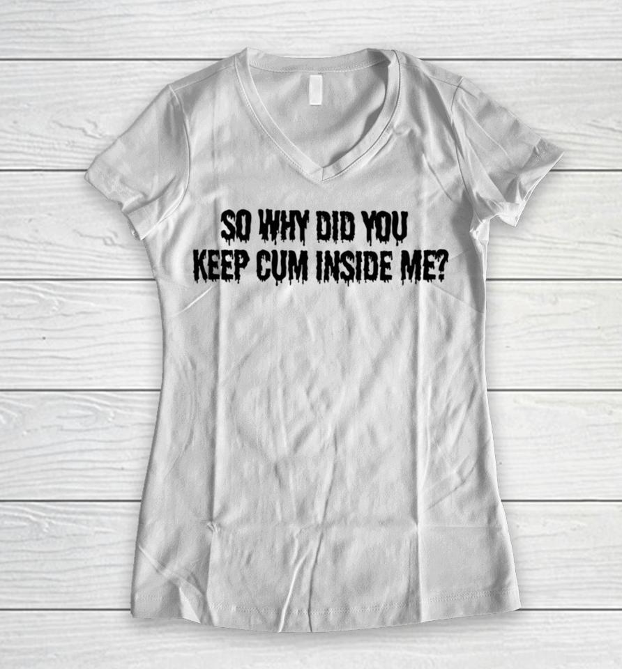 Bomblefts Store So Why Did You Keep Cum Inside Me Women V-Neck T-Shirt