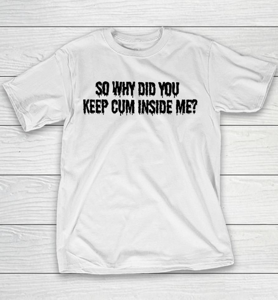 Bomblefts Store So Why Did You Keep Cum Inside Me Youth T-Shirt