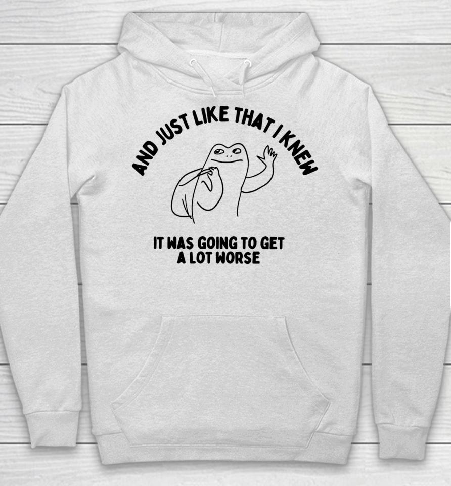 Boneyislanditems Shop And Just Like That I Knew It Was Going To Get Alot Worse Hoodie