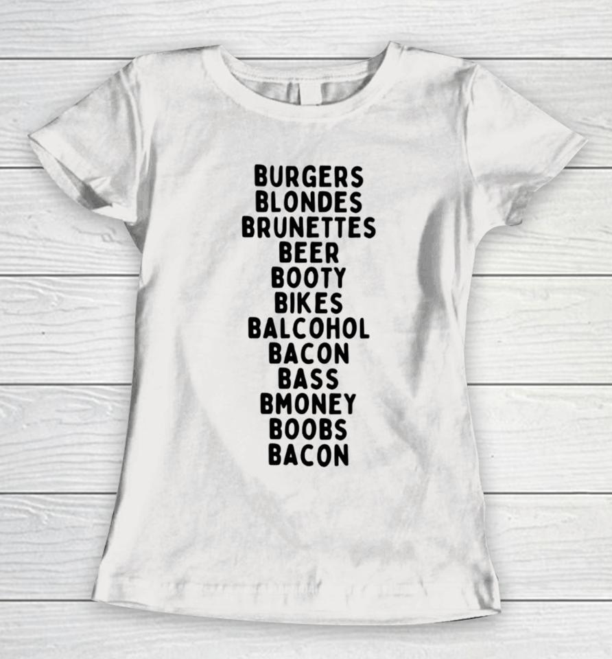 Boneyislanditems Shop Burgers Blondes Brunettes Beer Booty Bikes Balcohol Bacon Bass Bmoney Women T-Shirt