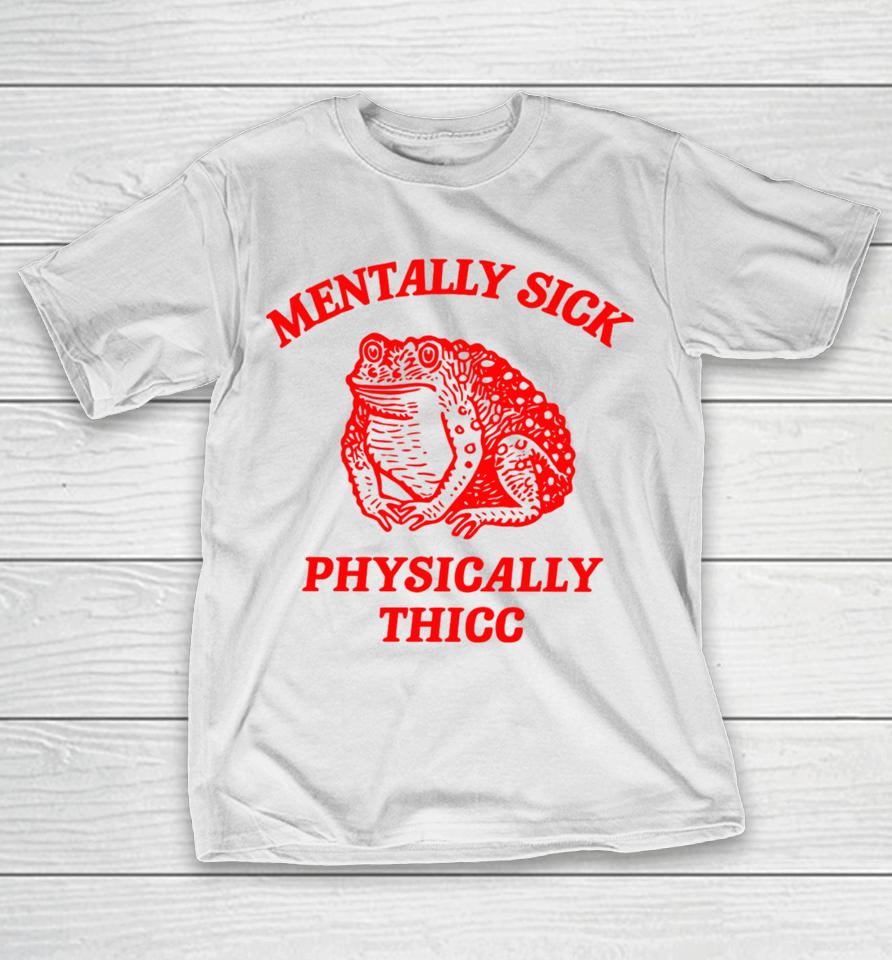 Boneyislanditems Shop Mentally Sick Physically Thicc T-Shirt