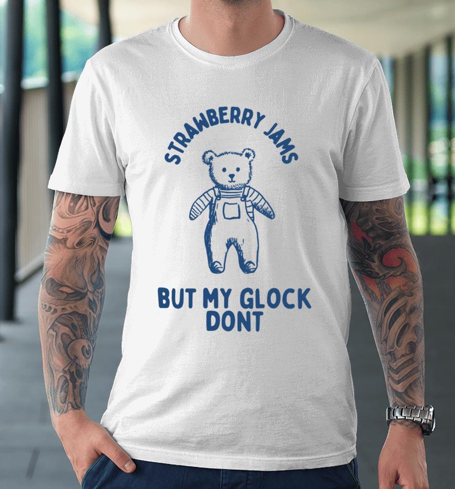 Boneyislanditems Shop Strawberry Jams But My Glock Don’t Bear Premium T-Shirt