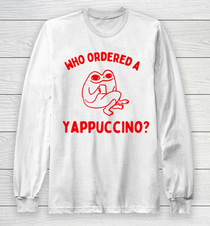 Boneyislanditems Shop Who Ordered A Yappachino Long Sleeve T-Shirt