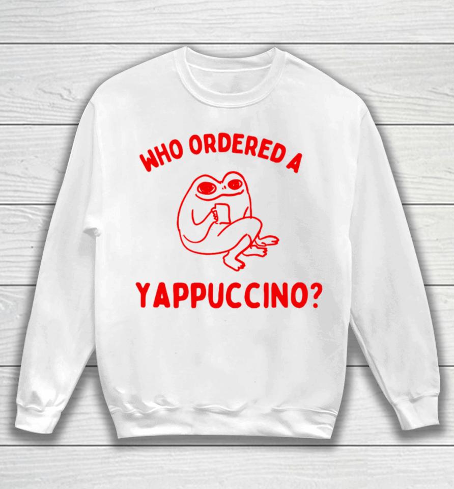 Boneyislanditems Shop Who Ordered A Yappachino Sweatshirt