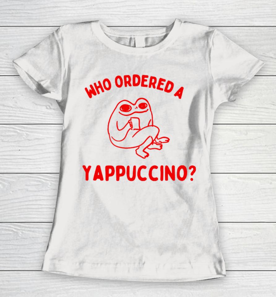 Boneyislanditems Shop Who Ordered A Yappachino Women T-Shirt