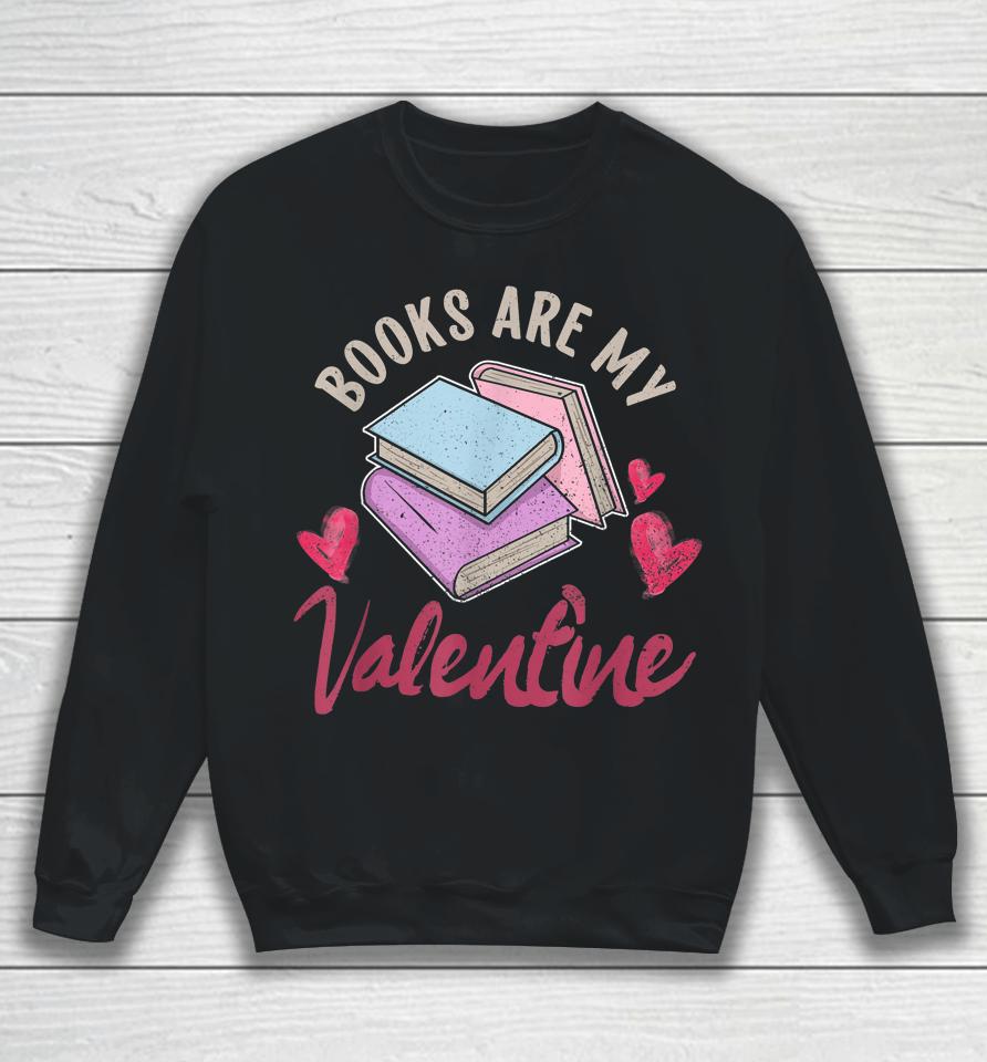 Books Are My Valentine Valentine's Day Sweatshirt