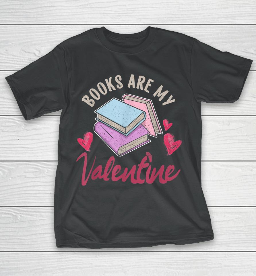 Books Are My Valentine Valentine's Day T-Shirt