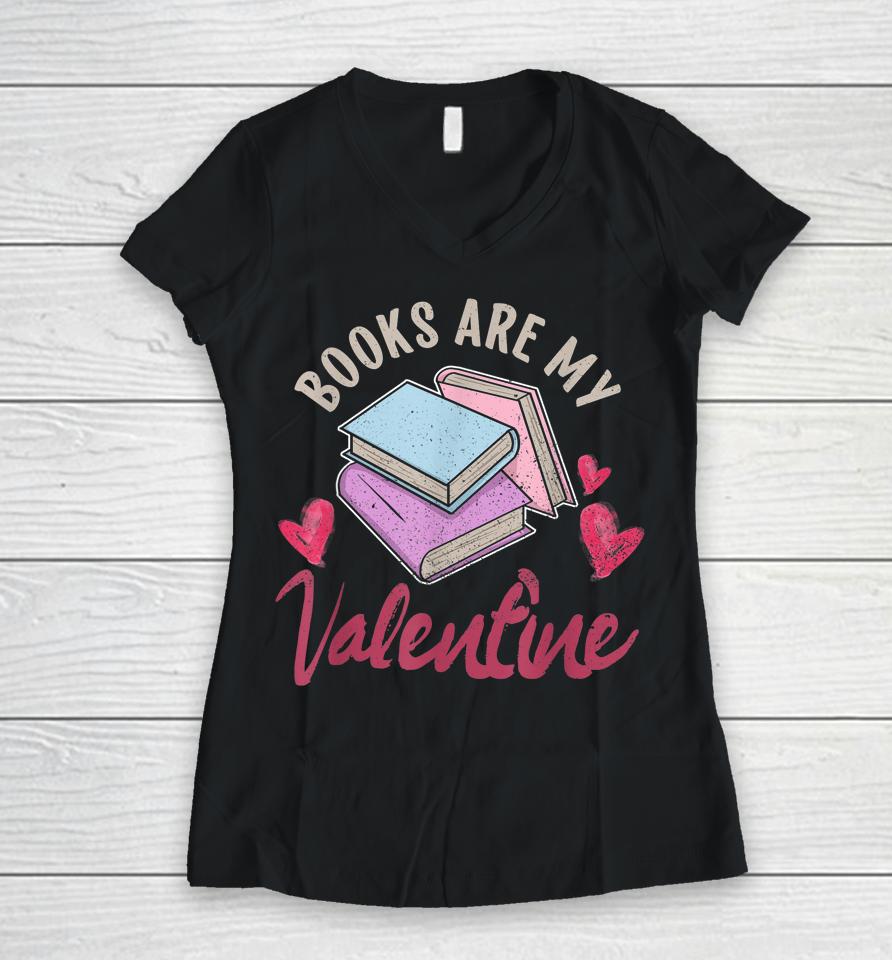 Books Are My Valentine Valentine's Day Women V-Neck T-Shirt
