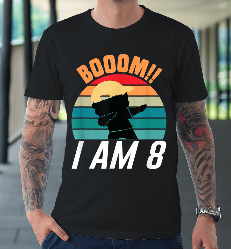 Boom I Am 8 Dabbing Boys 8Th Birthday Eight Years Premium T-Shirt