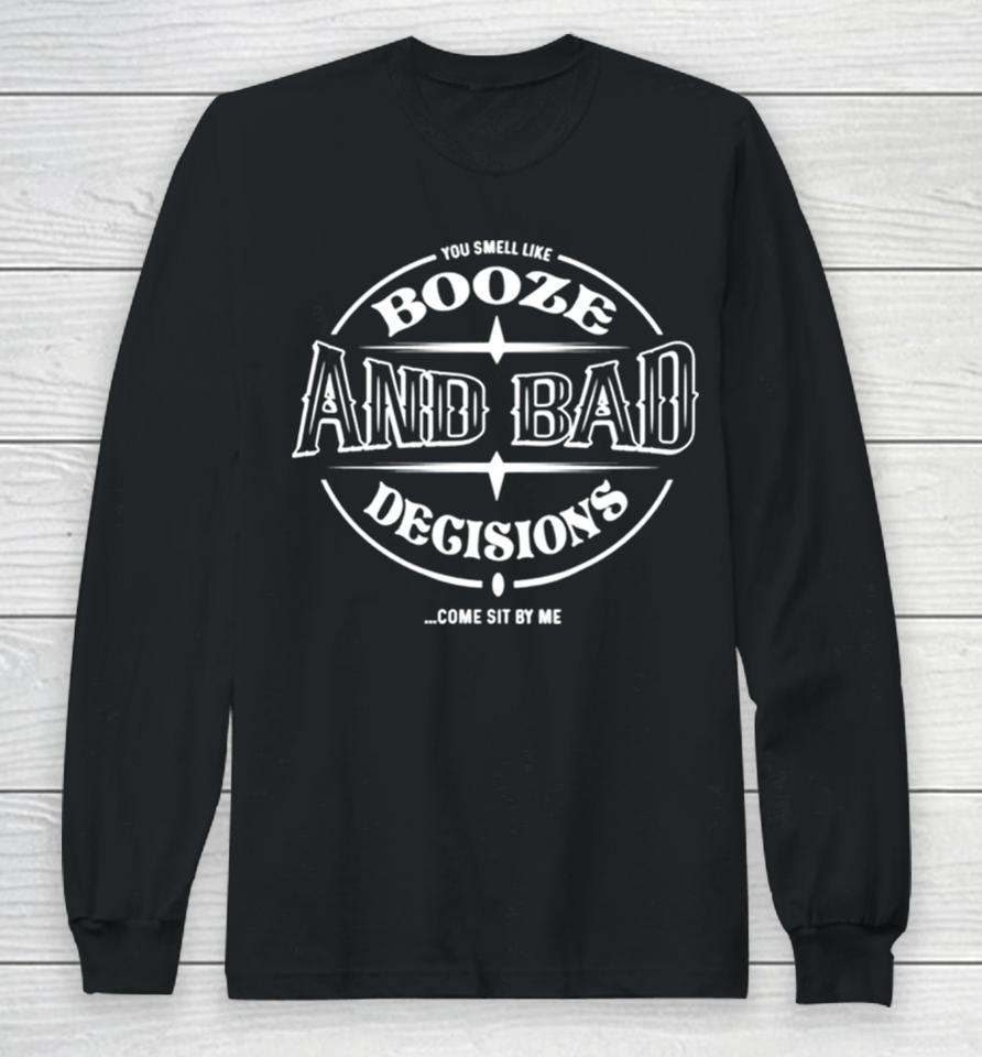 Booze And Bad Decisions Come Sit By Me Long Sleeve T-Shirt