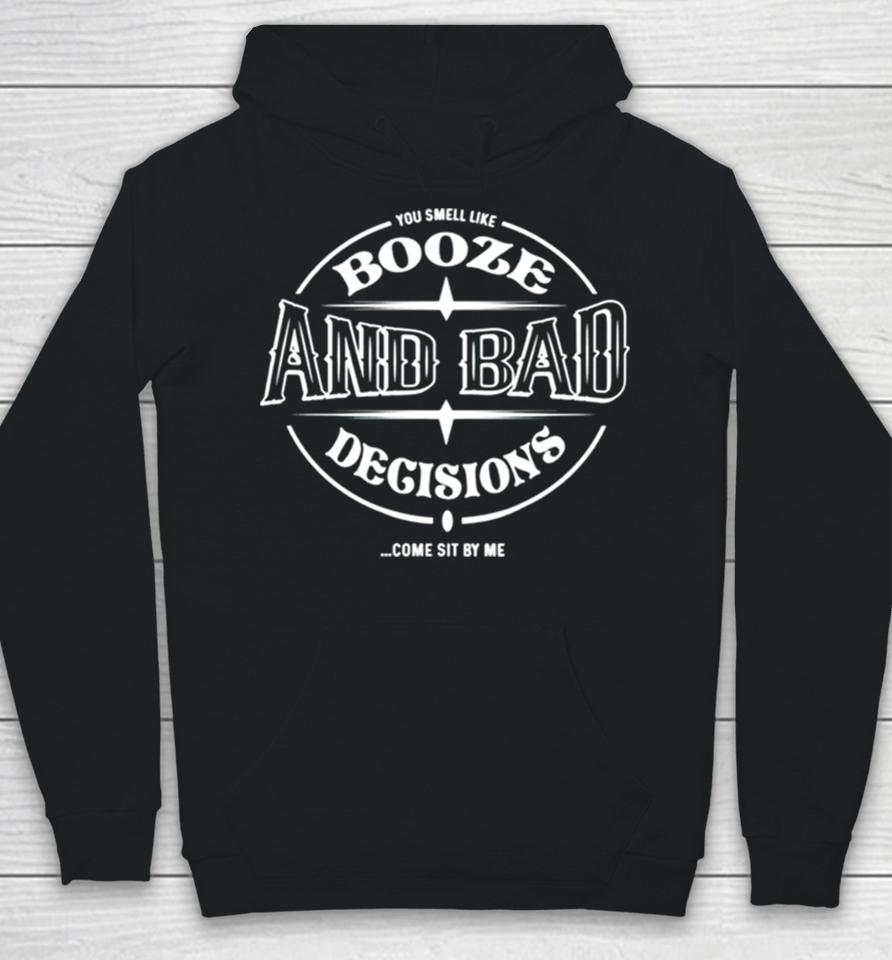 Booze And Bad Decisions Come Sit By Me Hoodie