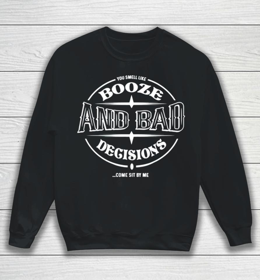 Booze And Bad Decisions Come Sit By Me Sweatshirt