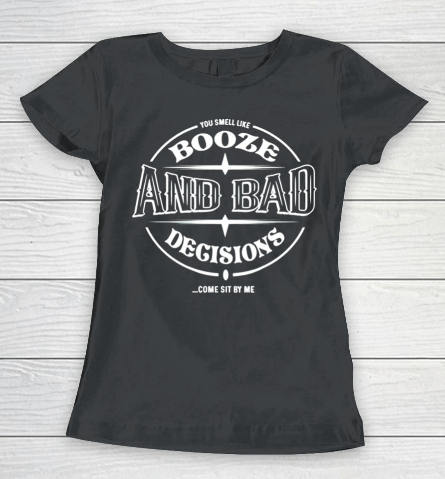 Booze And Bad Decisions Come Sit By Me Women T-Shirt