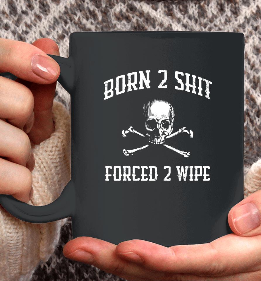 Born 2 Shit Forced 2 Wipe Skull Coffee Mug