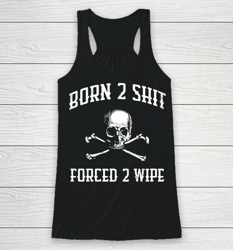 Born 2 Shit Forced 2 Wipe Skull Racerback Tank