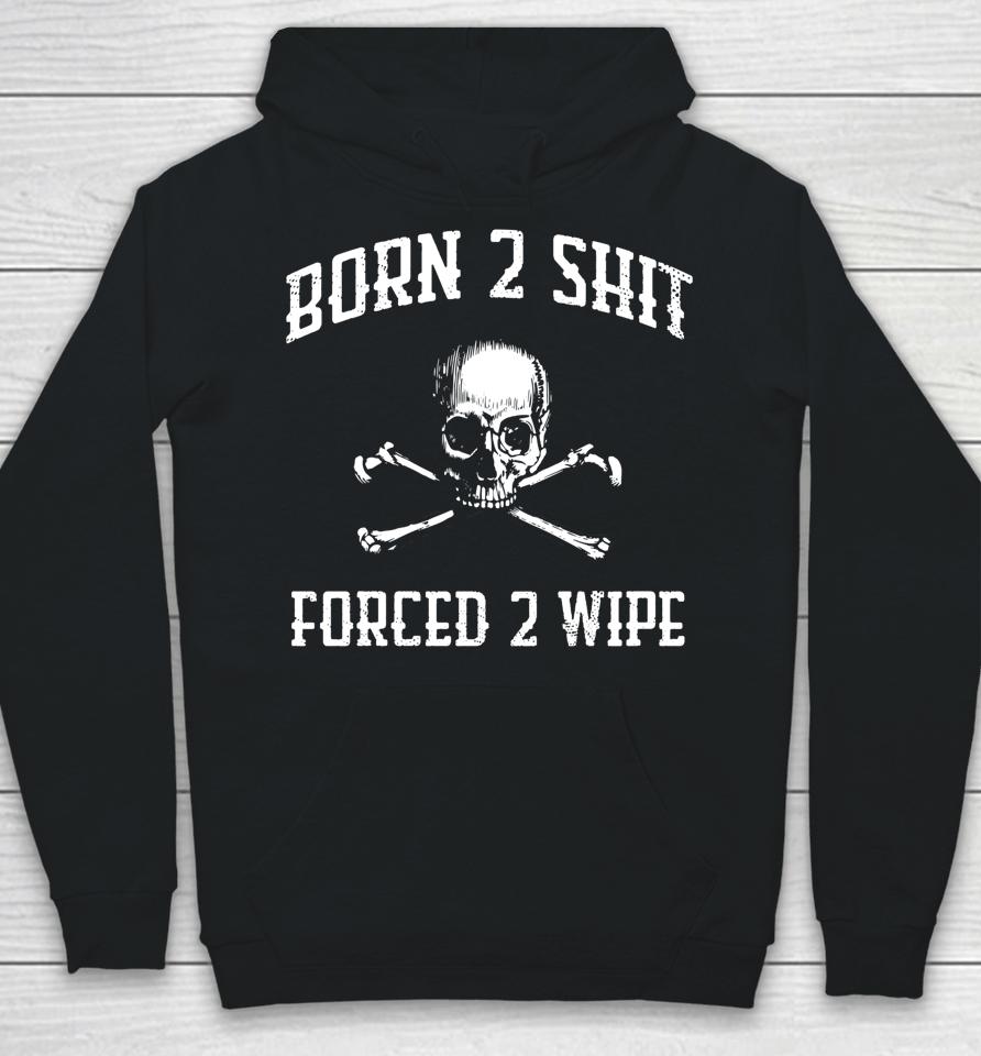 Born 2 Shit Forced 2 Wipe Skull Hoodie
