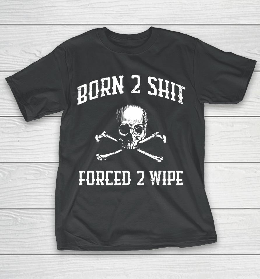 Born 2 Shit Forced 2 Wipe Skull T-Shirt