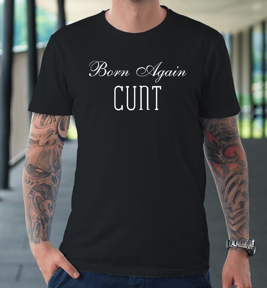 Born Again Cunt Premium T-Shirt